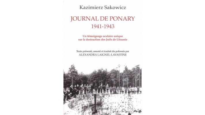 JOURNAL DE PONARY 1941-1943 : UN TÉMOIGNAGE OCULAIRE UNIQUE SUR LA DESTRUCTION DES JUIFS DE LITUANIE - KAZIMIERZ SAKOWICZ